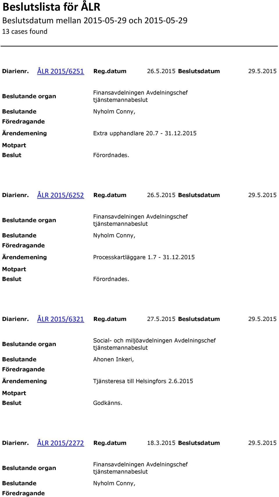 datum 27.5.2015 sdatum 29.5.2015 Social- och miljöavdelningen Avdelningschef Ahonen Inkeri, Tjänsteresa till Helsingfors 2.6.