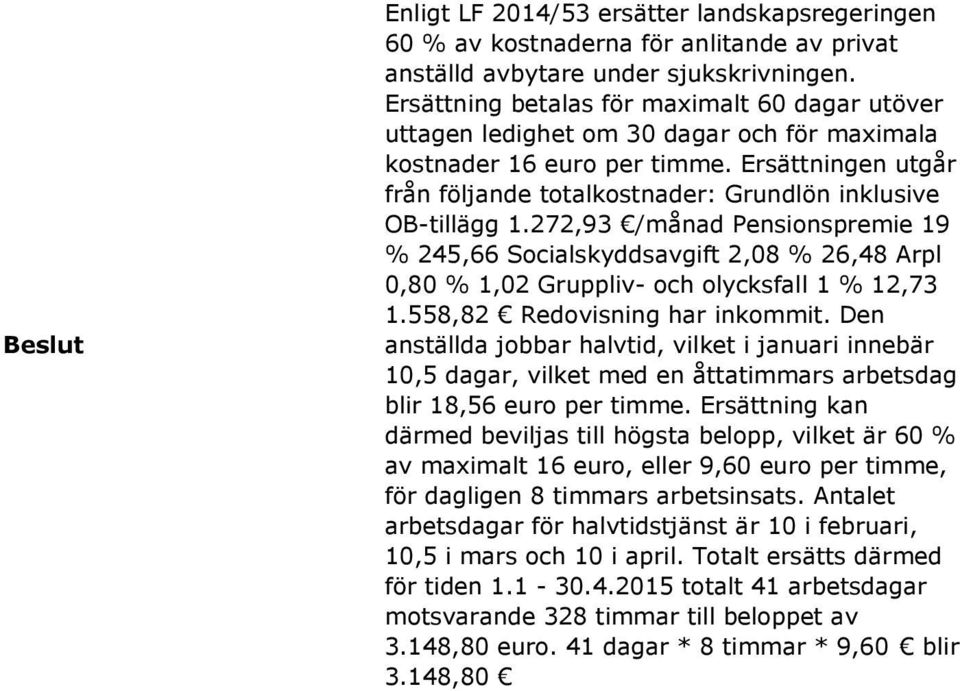 Ersättningen utgår från följande totalkostnader: Grundlön inklusive OB-tillägg 1.