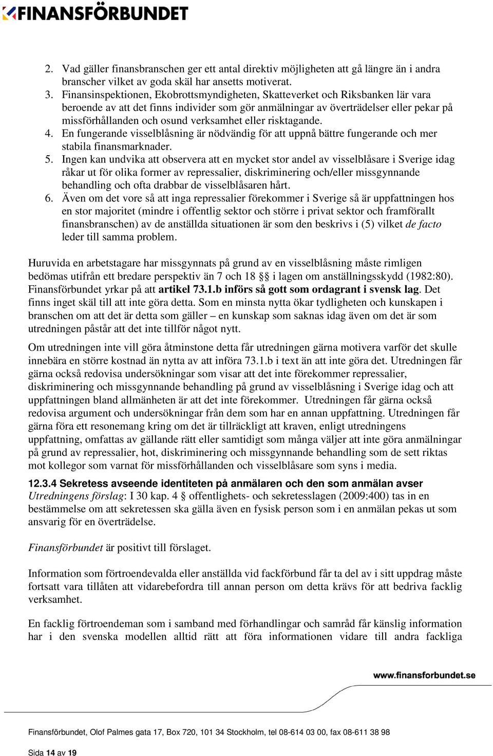 verksamhet eller risktagande. 4. En fungerande visselblåsning är nödvändig för att uppnå bättre fungerande och mer stabila finansmarknader. 5.