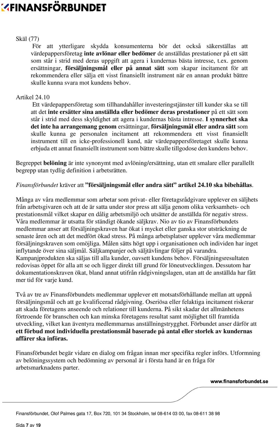 genom ersättningar, försäljningsmål eller på annat sätt som skapar incitament för att rekommendera eller sälja ett visst finansiellt instrument när en annan produkt bättre skulle kunna svara mot