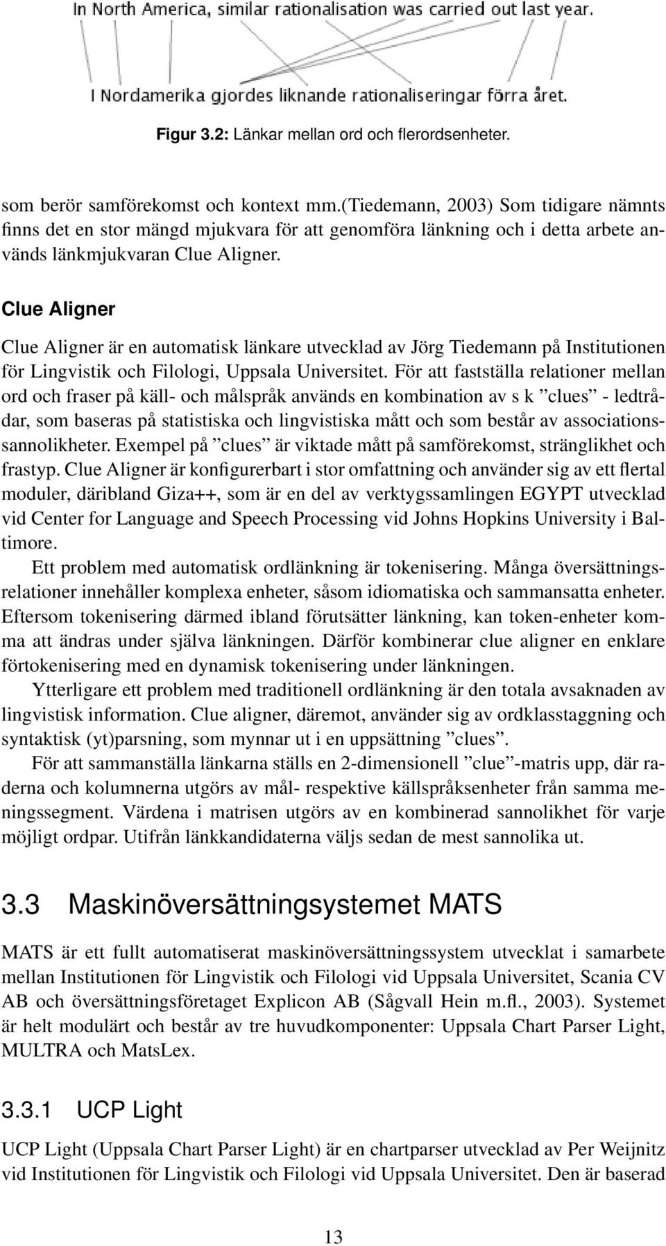 Clue Aligner Clue Aligner är en automatisk länkare utvecklad av Jörg Tiedemann på Institutionen för Lingvistik och Filologi, Uppsala Universitet.