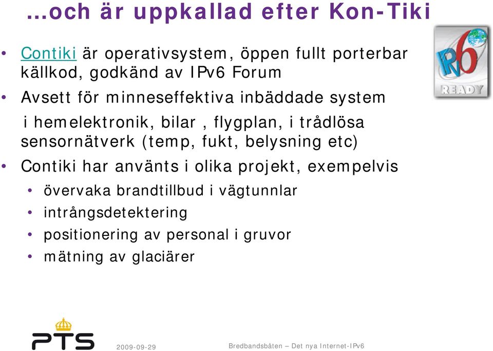 sensornätverk (temp, fukt, belysning etc) Contiki har använts i olika projekt, exempelvis övervaka