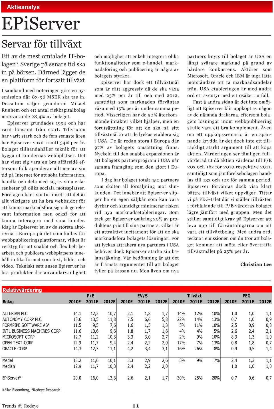 Dessutom säljer grundaren Mikael Runhem och ett antal riskkapitalbolag motsvarande 28,4% av bolaget. Episerver grundades 1994 och har varit lönsamt från start.