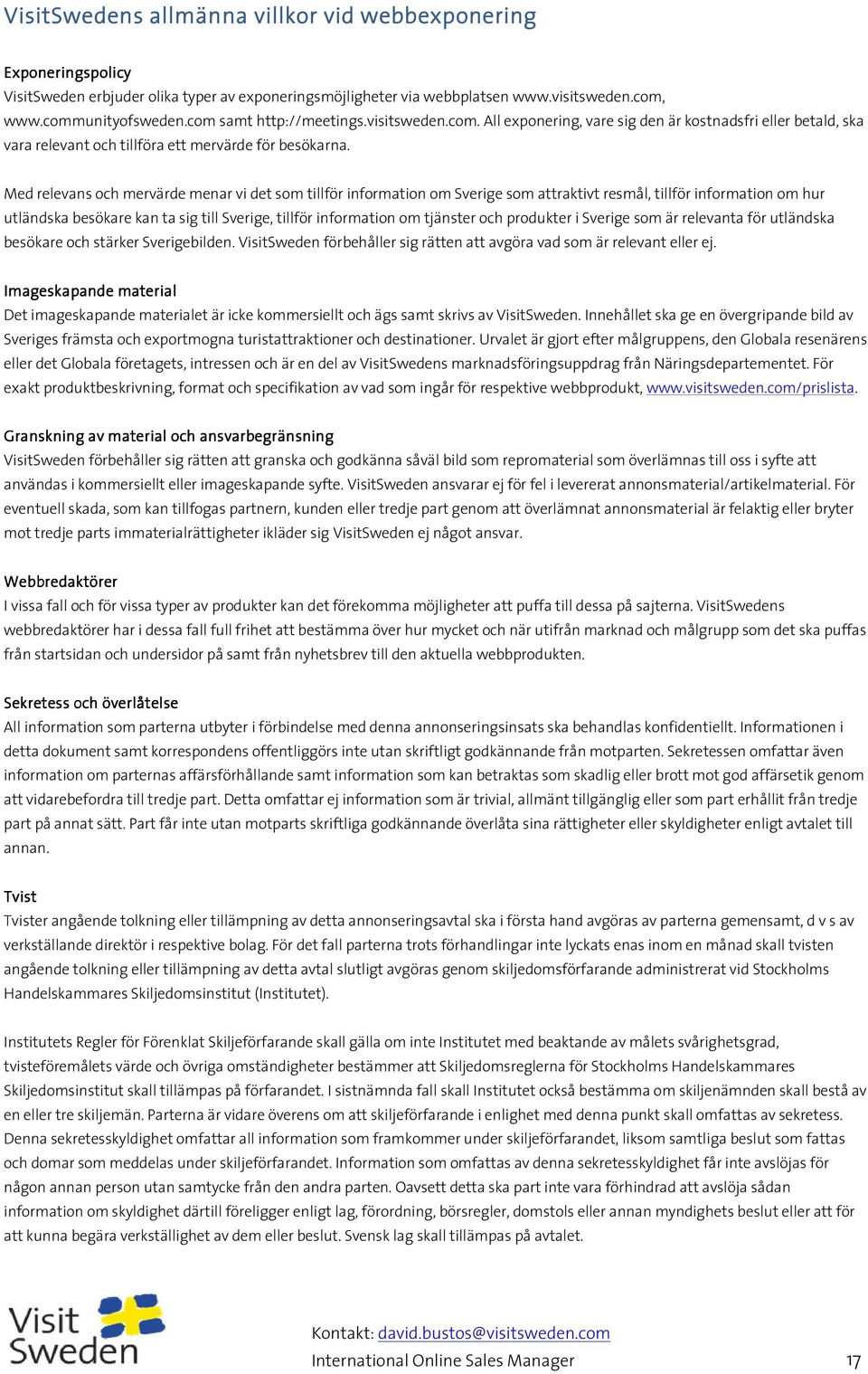 Med relevans och mervärde menar vi det som tillför information om Sverige som attraktivt resmål, tillför information om hur utländska besökare kan ta sig till Sverige, tillför information om tjänster