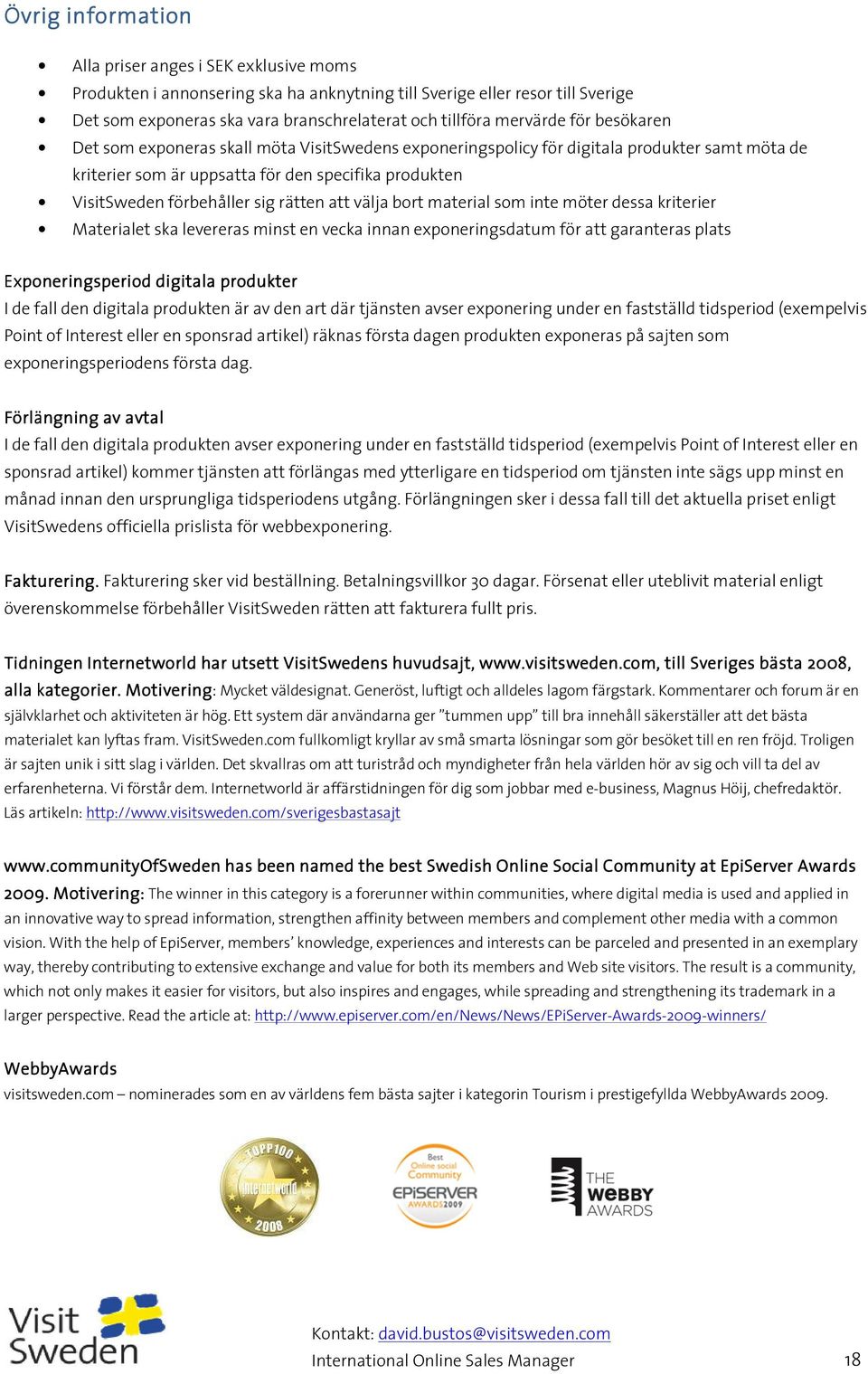 sig rätten att välja bort material som inte möter dessa kriterier Materialet ska levereras minst en vecka innan exponeringsdatum för att garanteras plats Exponeringsperiod digitala produkter I de