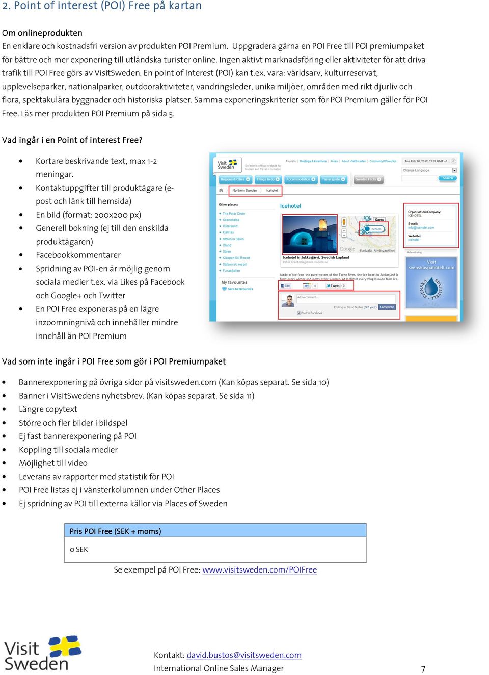Ingen aktivt marknadsföring eller aktiviteter för att driva trafik till POI Free görs av VisitSweden. En point of Interest (POI) kan t.ex.