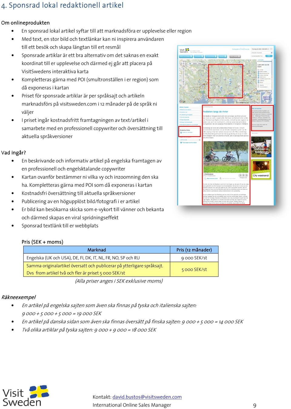 interaktiva karta Kompletteras gärna med POI (smultronställen i er region) som då exponeras i kartan Priset för sponsrade artiklar är per språksajt och artikeln marknadsförs på visitsweden.