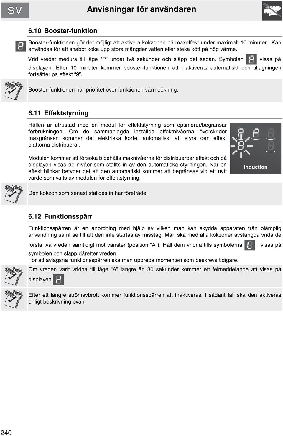 Efter 10 minuter kommer booster-funktionen att inaktiveras automatiskt och tillagningen fortsätter på effekt 9. Booster-funktionen har prioritet över funktionen värmeökning. 6.