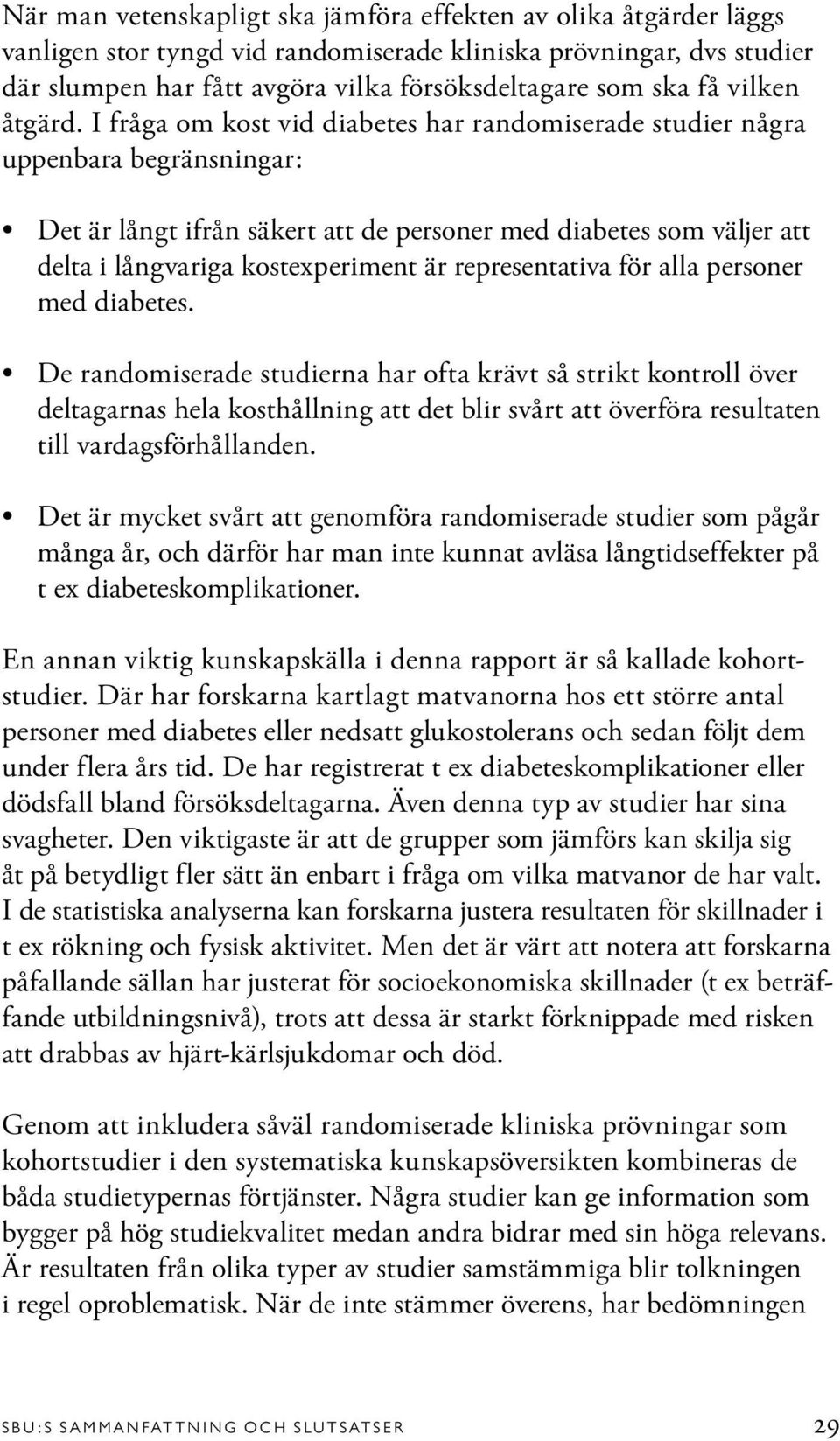 I fråga om kost vid diabetes har randomiserade studier några uppenbara begränsningar: Det är långt ifrån säkert att de personer med diabetes som väljer att delta i långvariga kostexperiment är