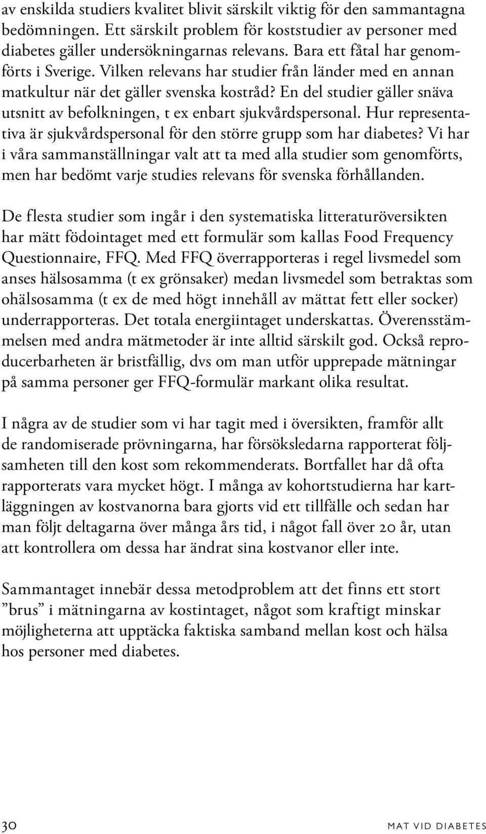 En del studier gäller snäva utsnitt av befolkningen, t ex enbart sjukvårdspersonal. Hur representativa är sjukvårdspersonal för den större grupp som har diabetes?