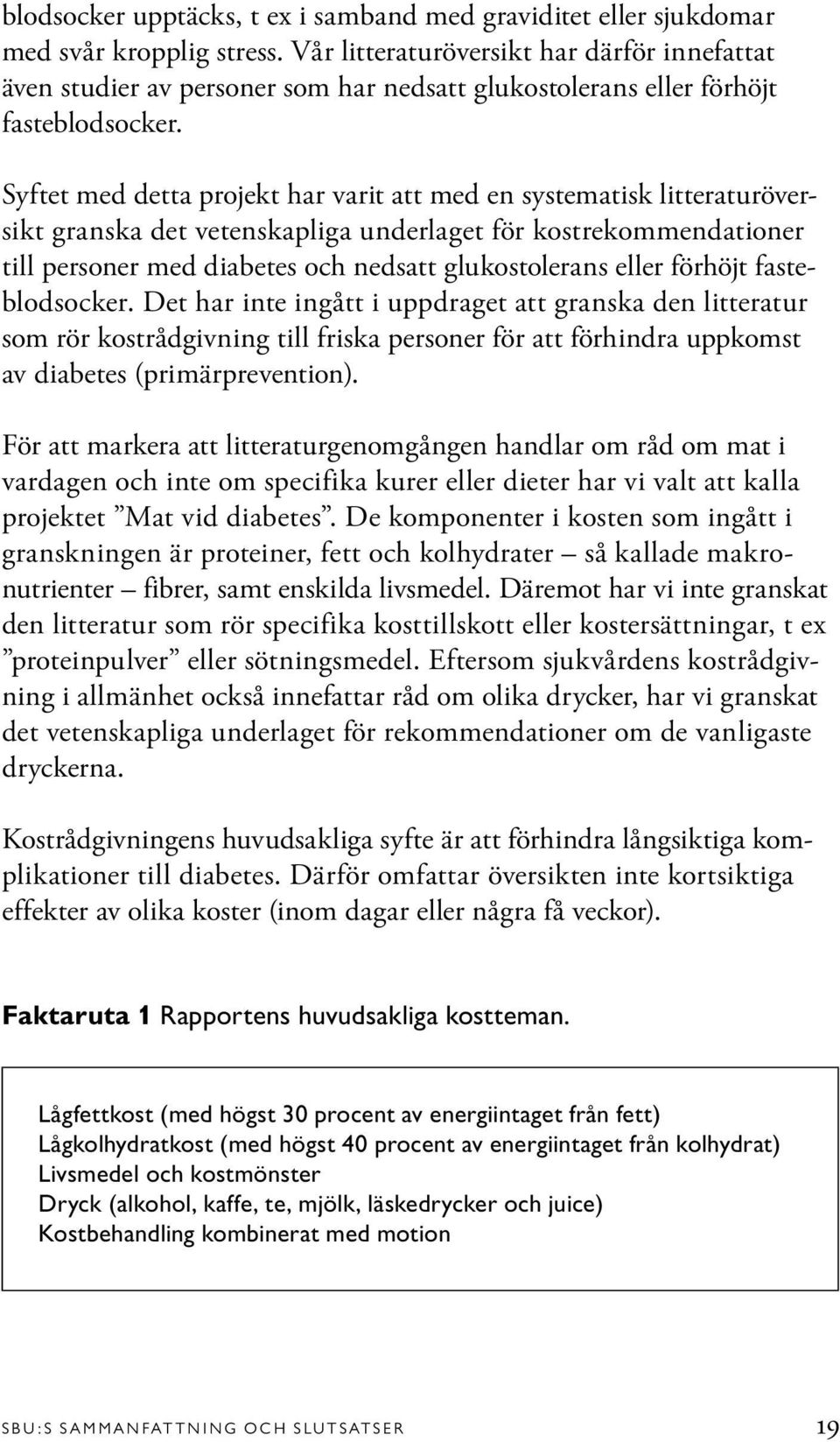 Syftet med detta projekt har varit att med en systematisk litteraturöversikt granska det vetenskapliga underlaget för kostrekommendationer till personer med diabetes och nedsatt glukostolerans eller