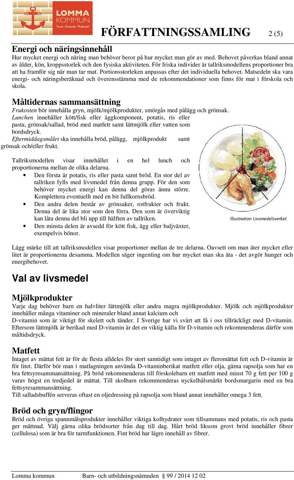 Portionsstorleken anpassas efter det individuella behovet. Matsedeln ska vara energi- och näringsberäknad och överensstämma med de rekommendationer som finns för mat i förskola och skola.