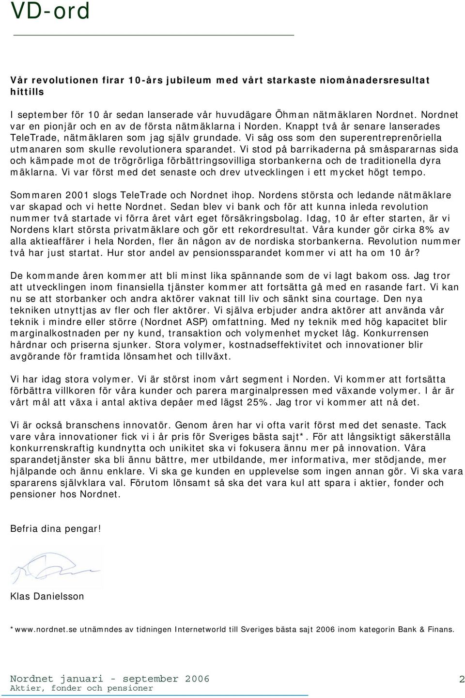 Vi såg oss som den superentreprenöriella utmanaren som skulle revolutionera sparandet.