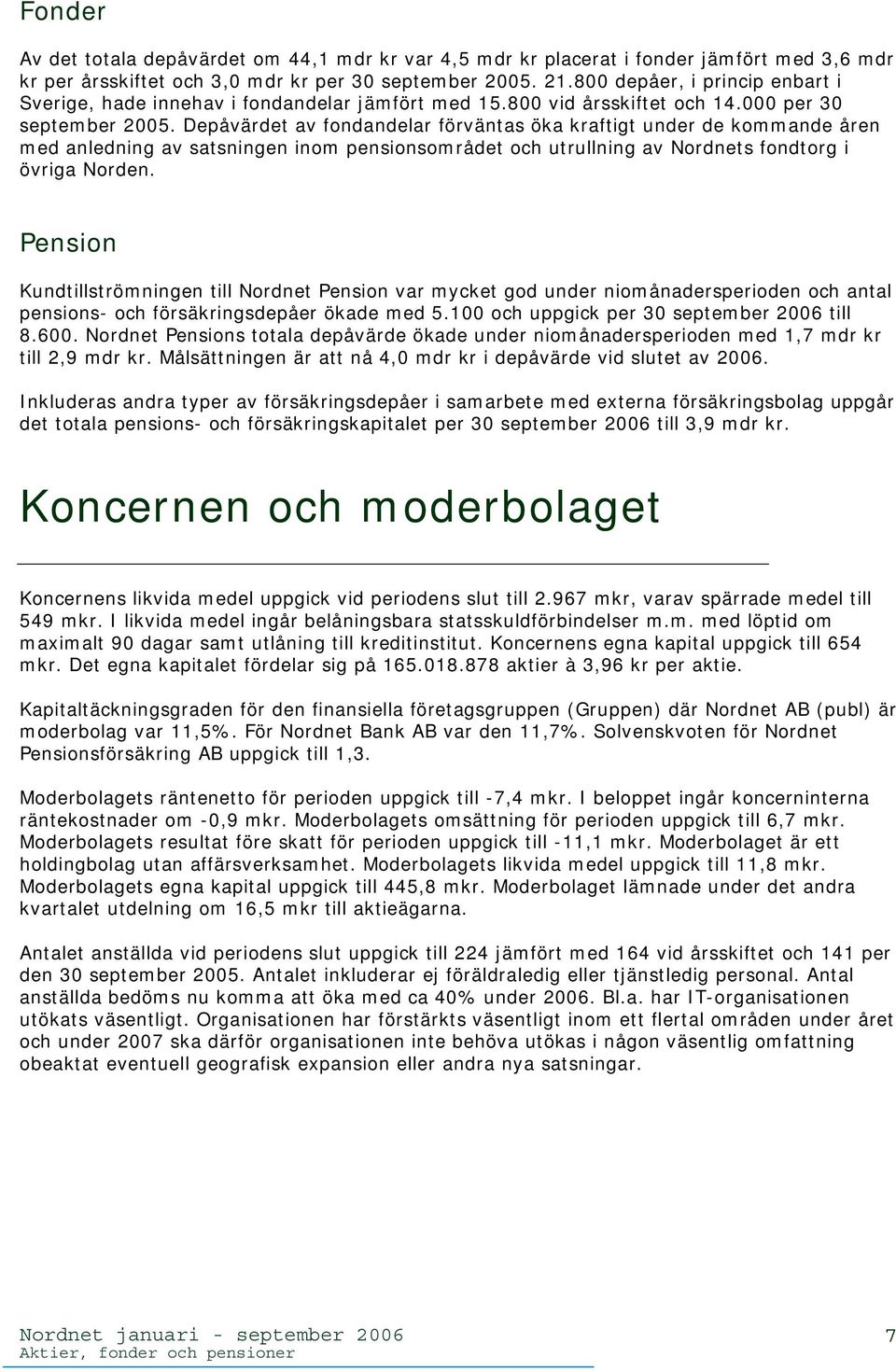 Depåvärdet av fondandelar förväntas öka kraftigt under de kommande åren med anledning av satsningen inom pensionsområdet och utrullning av Nordnets fondtorg i övriga Norden.