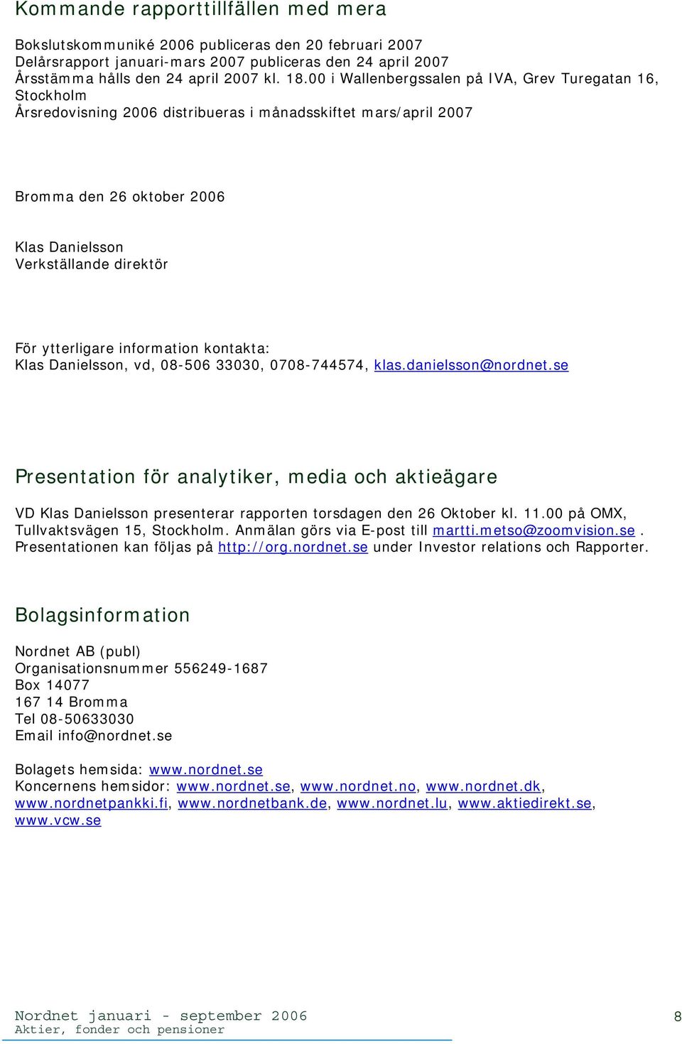ytterligare information kontakta: Klas Danielsson, vd, 08-506 33030, 0708-744574, klas.danielsson@nordnet.