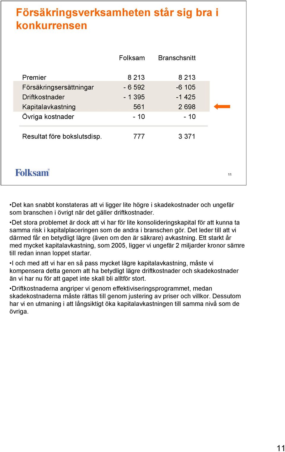 Det stora problemet är dock att vi har för lite konsolideringskapital för att kunna ta samma risk i kapitalplaceringen som de andra i branschen gör.