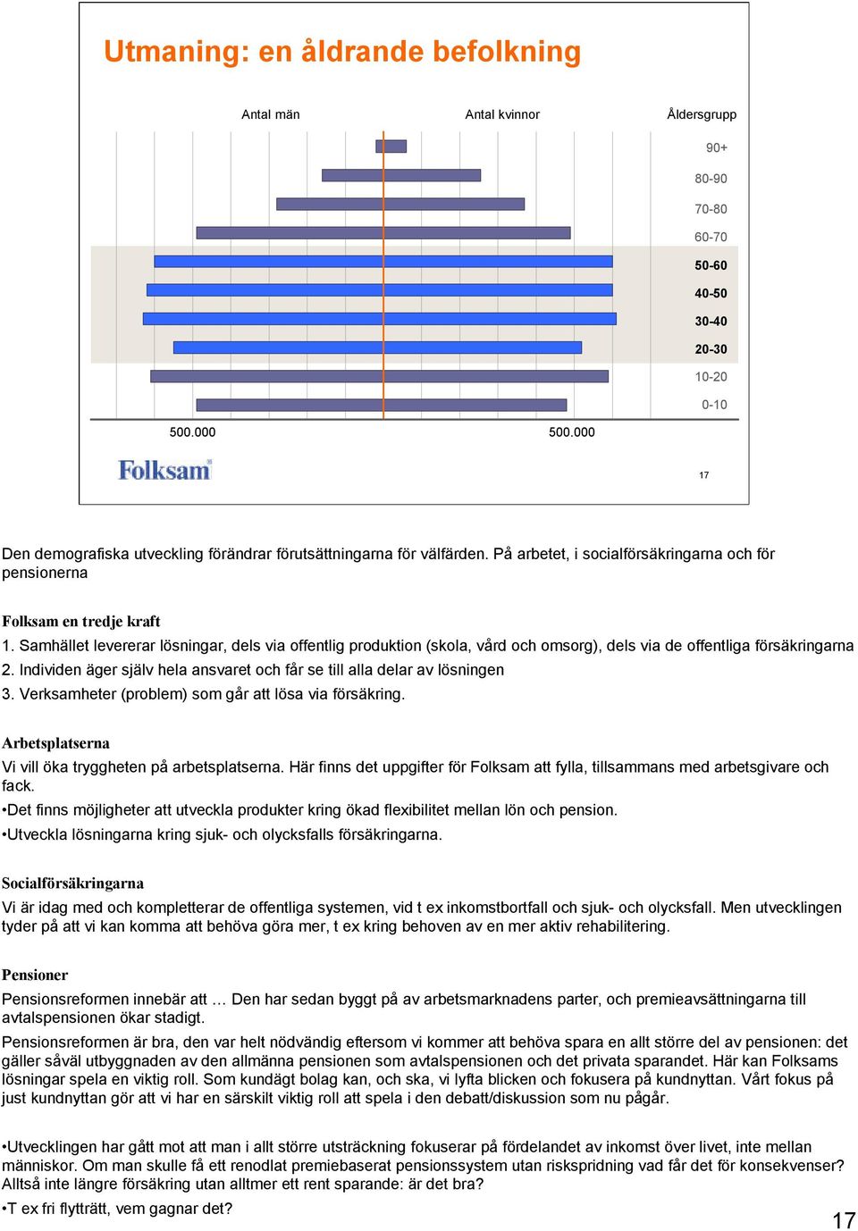 Samhället levererar lösningar, dels via offentlig produktion (skola, vård och omsorg), dels via de offentliga försäkringarna 2.