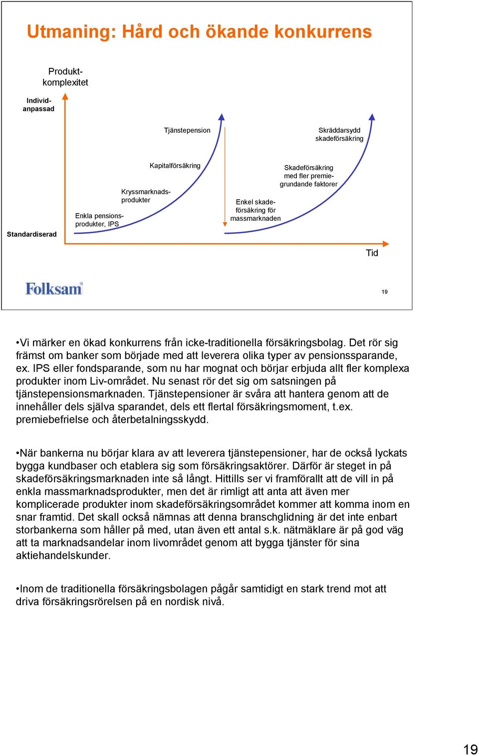 Det rör sig främst om banker som började med att leverera olika typer av pensionssparande, ex.