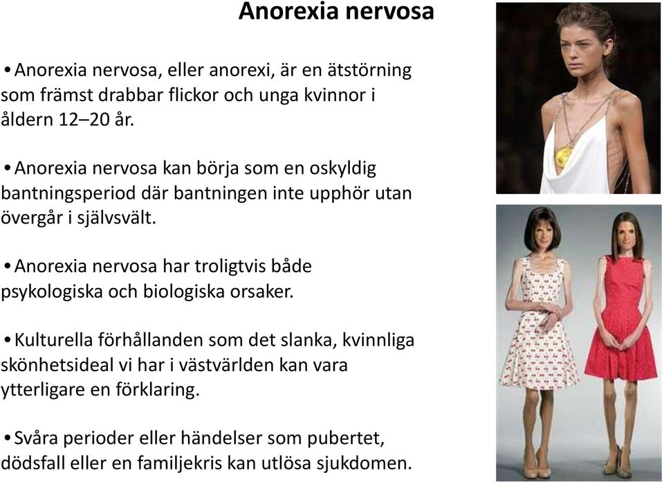 Anorexia nervosa har troligtvis både psykologiska och biologiska orsaker.