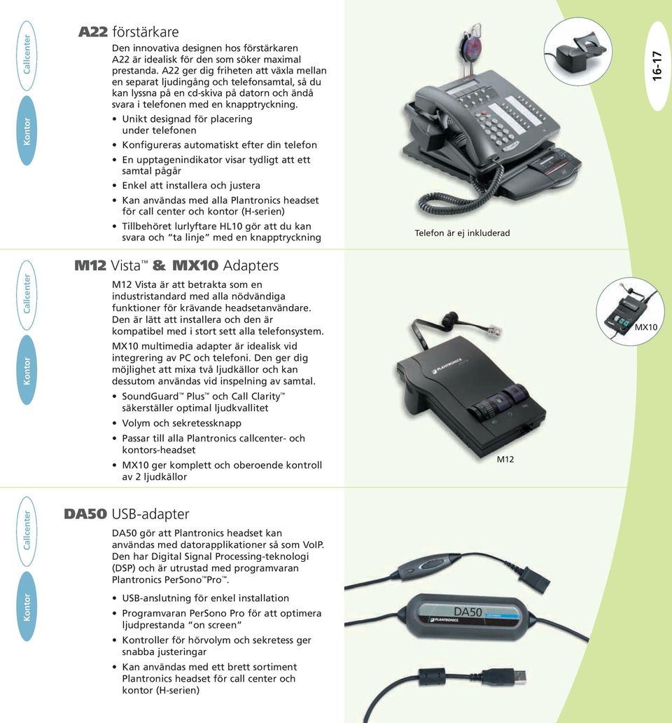 Unikt designad för placering under telefonen Konfigureras automatiskt efter din telefon En upptagenindikator visar tydligt att ett samtal pågår Enkel att installera och justera Kan användas med alla