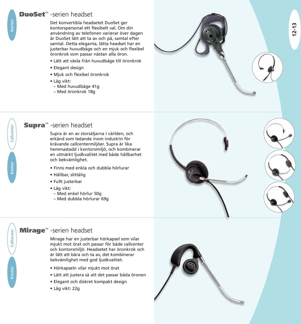 Detta eleganta, lätta headset har en justerbar huvudbåge och en mjuk och flexibel öronkrok som passar nästan alla öron.