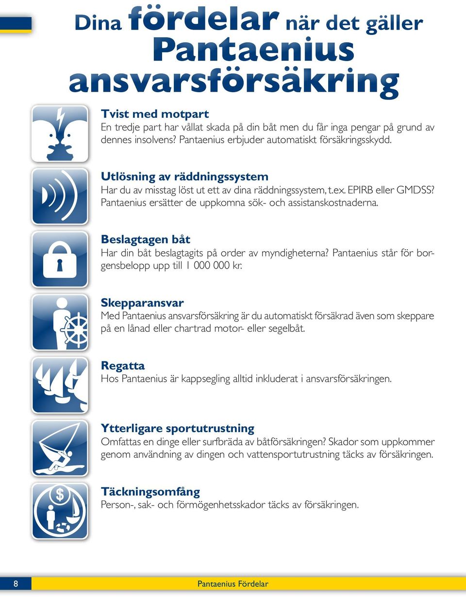 Pantaenius ersätter de uppkomna sök- och assistanskostnaderna. Beslagtagen båt Har din båt beslagtagits på order av myndigheterna? Pantaenius står för borgensbelopp upp till 1 000 000 kr.