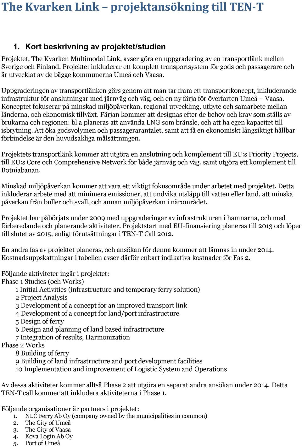 Uppgraderingen av transportlänken görs genom att man tar fram ett transportkoncept, inkluderande infrastruktur för anslutningar med järnväg och väg, och en ny färja för överfarten Umeå Vaasa.