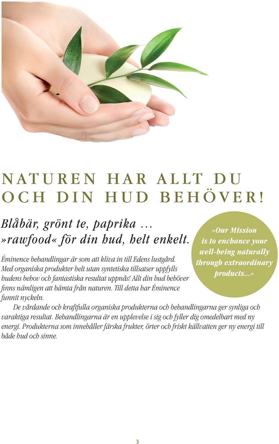 Till detta har Éminence funnit nyckeln.»our Mission is to enchance your well-being naturally through extraordinary products.