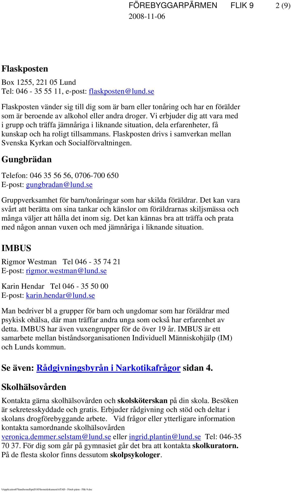 Vi erbjuder dig att vara med i grupp och träffa jämnåriga i liknande situation, dela erfarenheter, få kunskap och ha roligt tillsammans.