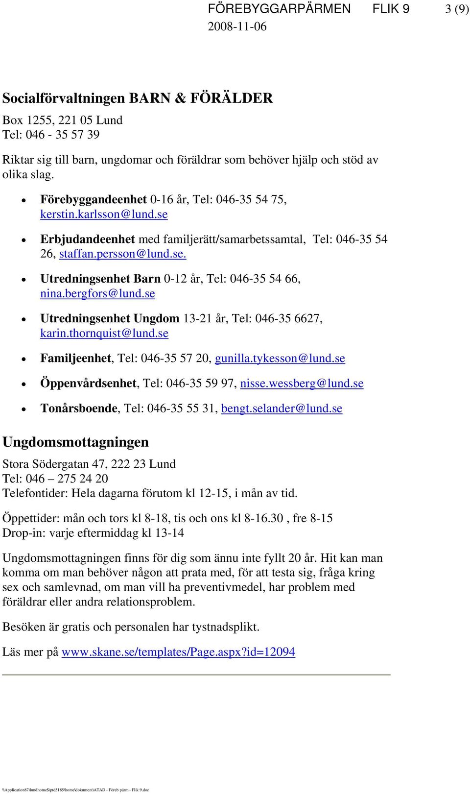 bergfors@lund.se Utredningsenhet Ungdom 13-21 år, Tel: 046-35 6627, karin.thornquist@lund.se Familjeenhet, Tel: 046-35 57 20, gunilla.tykesson@lund.se Öppenvårdsenhet, Tel: 046-35 59 97, nisse.