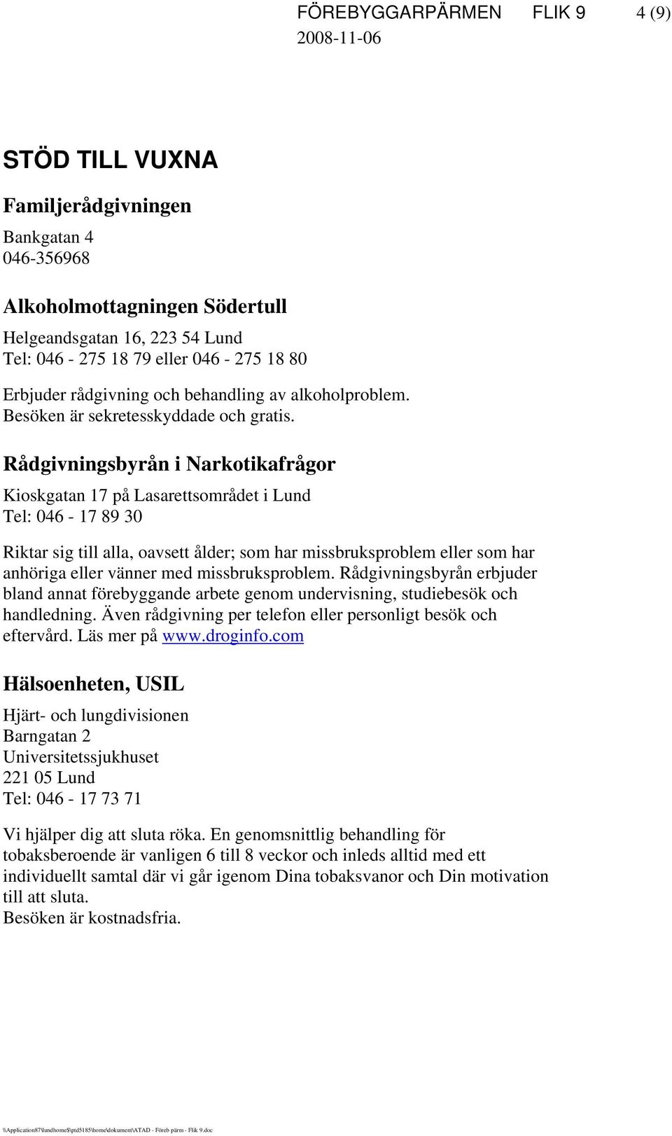 Rådgivningsbyrån i Narkotikafrågor Kioskgatan 17 på Lasarettsområdet i Lund Tel: 046-17 89 30 Riktar sig till alla, oavsett ålder; som har missbruksproblem eller som har anhöriga eller vänner med