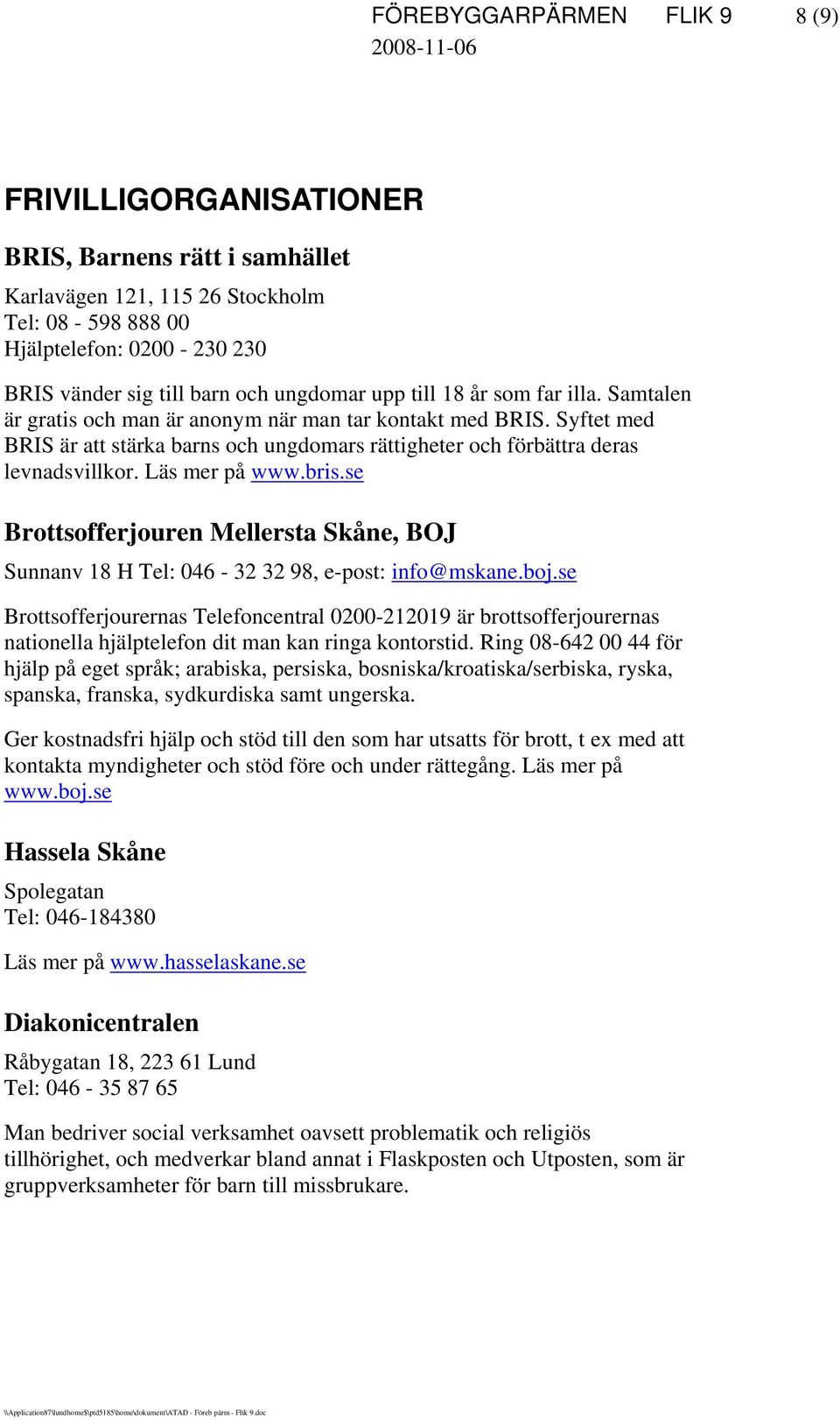 Syftet med BRIS är att stärka barns och ungdomars rättigheter och förbättra deras levnadsvillkor. Läs mer på www.bris.