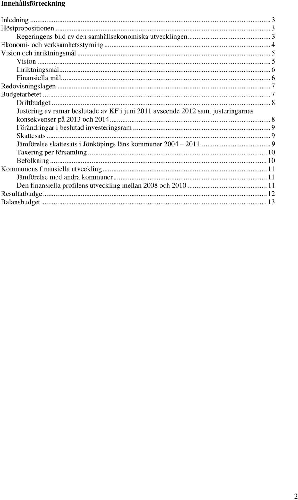 .. 8 Justering av ramar beslutade av KF i juni 2011 avseende 2012 samt justeringarnas konsekvenser på 2013 och 2014... 8 Förändringar i beslutad investeringsram... 9 Skattesats.