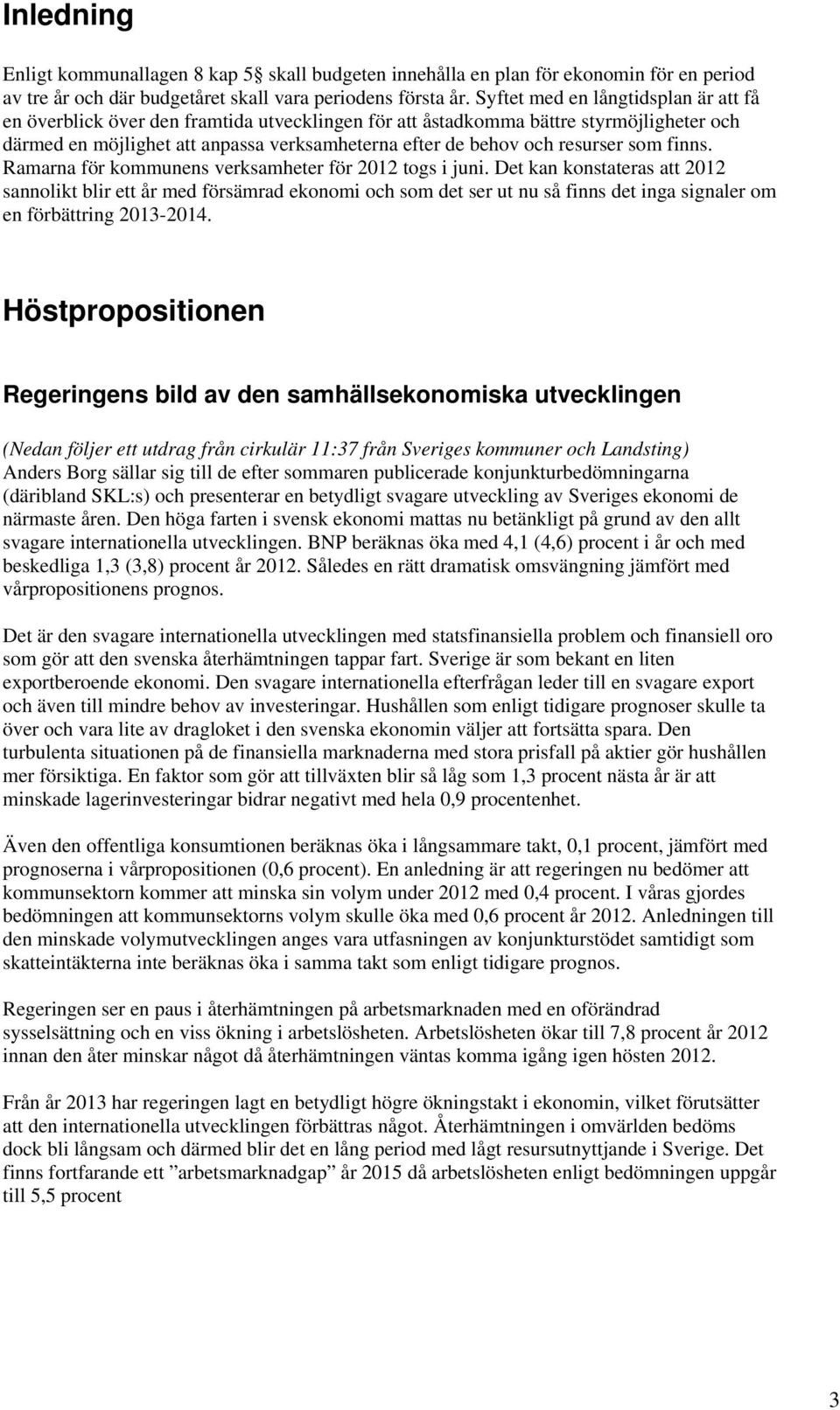 resurser som finns. Ramarna för kommunens verksamheter för 2012 togs i juni.