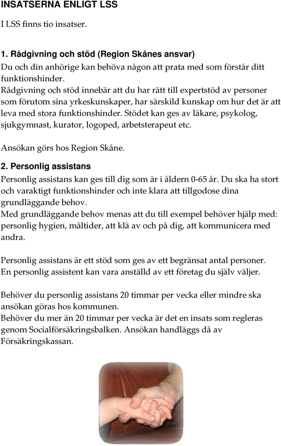 Stödet kan ges av läkare, psykolog, sjukgymnast, kurator, logoped, arbetsterapeut etc. Ansökan görs hos Region Skåne. 2.