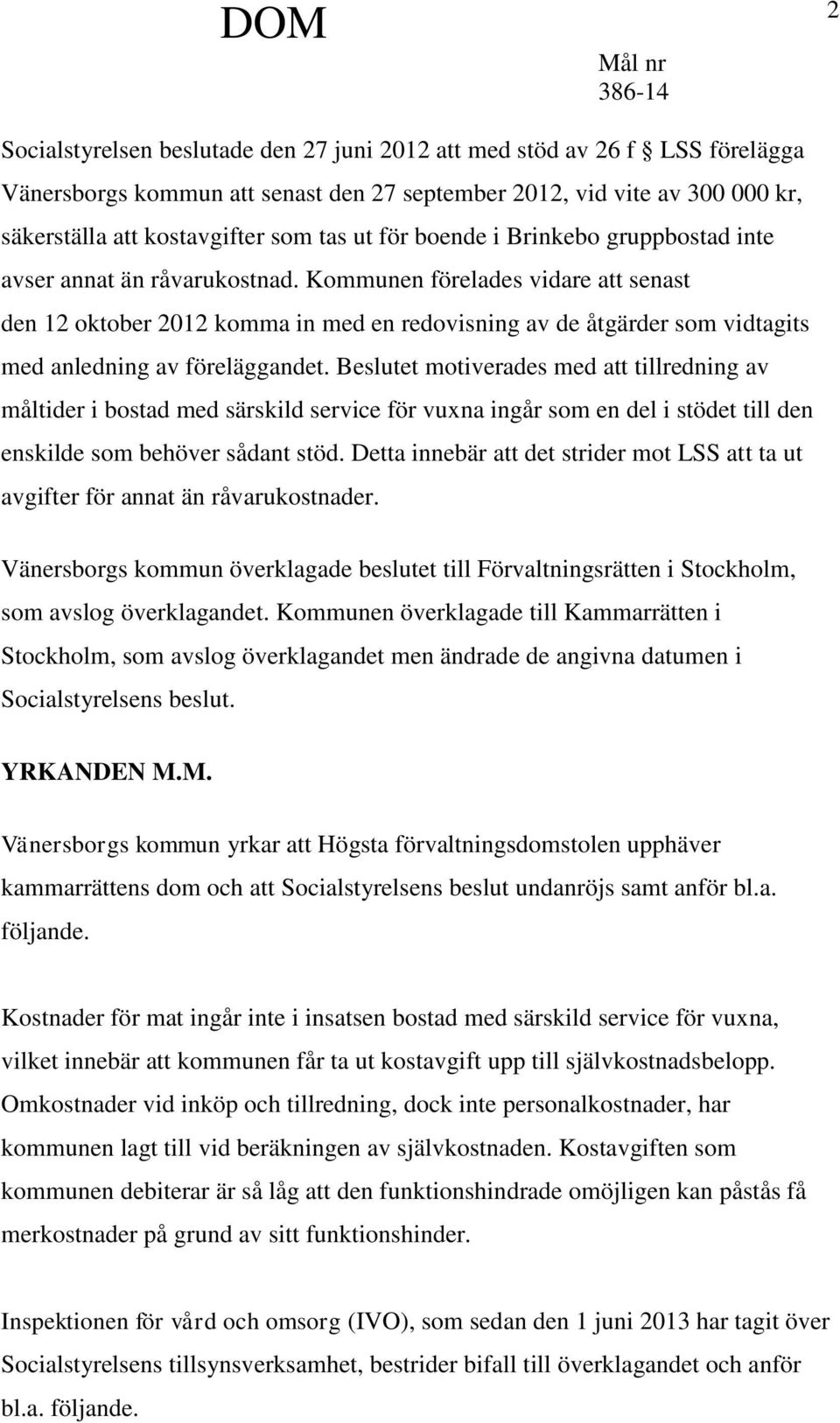 Kommunen förelades vidare att senast den 12 oktober 2012 komma in med en redovisning av de åtgärder som vidtagits med anledning av föreläggandet.