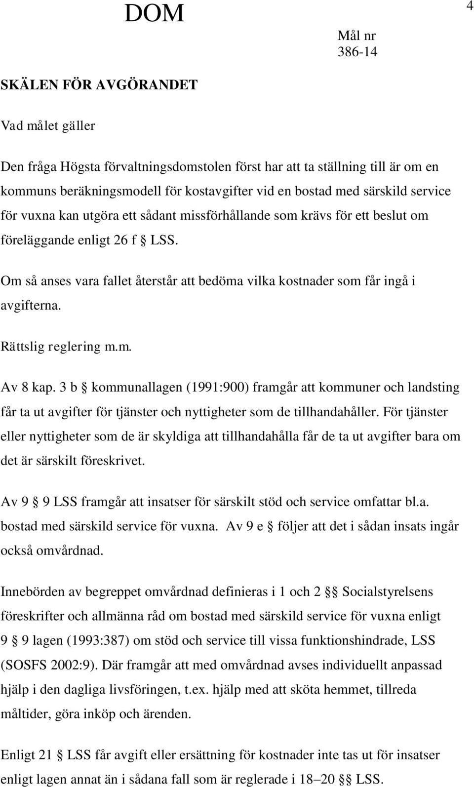 Rättslig reglering m.m. Av 8 kap. 3 b kommunallagen (1991:900) framgår att kommuner och landsting får ta ut avgifter för tjänster och nyttigheter som de tillhandahåller.