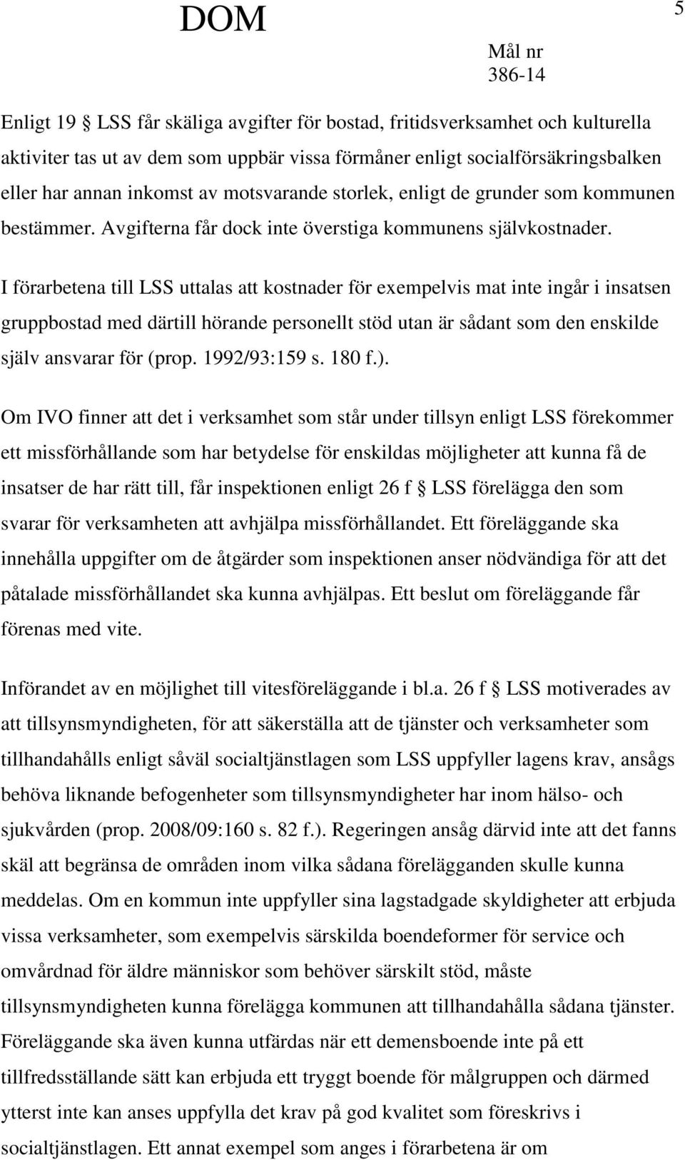 I förarbetena till LSS uttalas att kostnader för exempelvis mat inte ingår i insatsen gruppbostad med därtill hörande personellt stöd utan är sådant som den enskilde själv ansvarar för (prop.