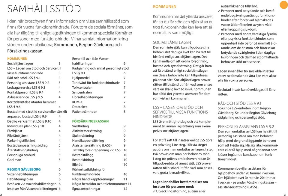 Vi har samlat information kring stöden under rubrikerna; Kommunen, Region Gävleborg och Försäkringskassan.