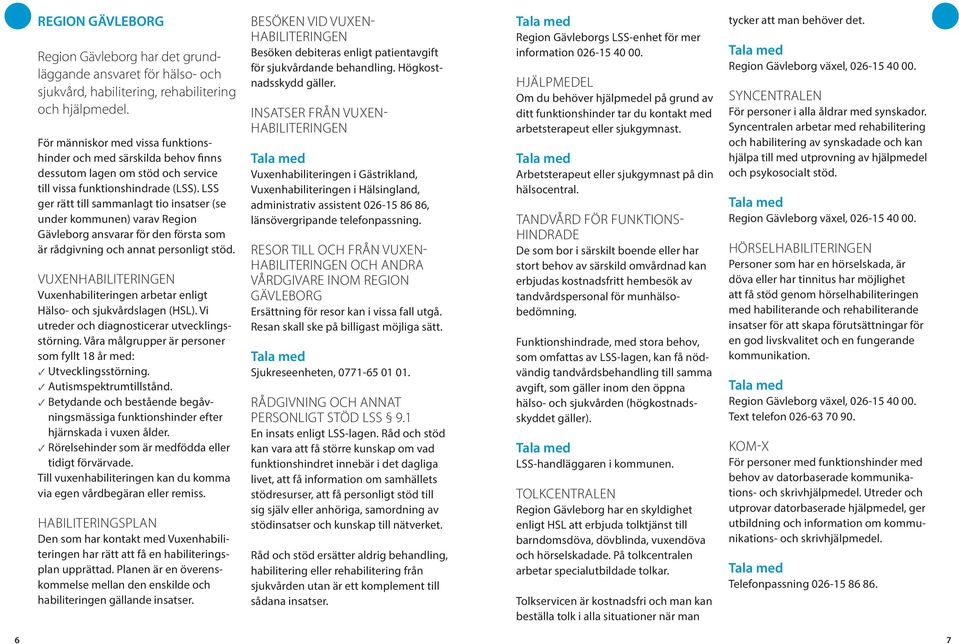 LSS ger rätt till sammanlagt tio insatser (se under kommunen) varav Region Gävleborg ansvarar för den första som är rådgivning och annat personligt stöd.