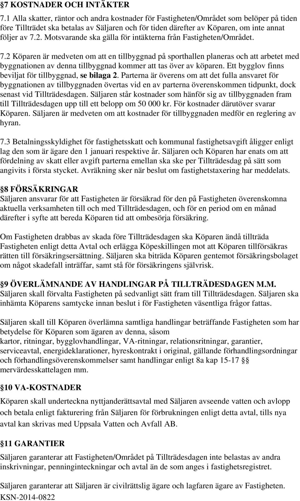 Motsvarande ska gälla för intäkterna från Fastigheten/Området. 7.