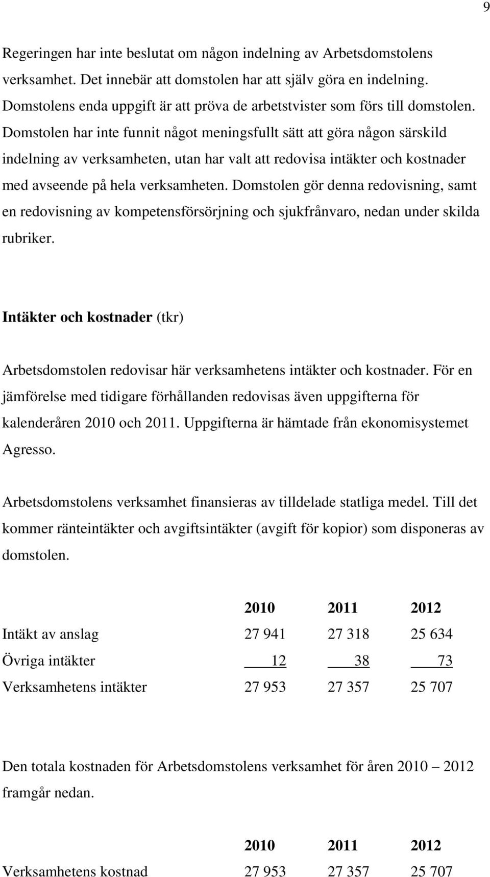 Domstolen har inte funnit något meningsfullt sätt att göra någon särskild indelning av verksamheten, utan har valt att redovisa intäkter och kostnader med avseende på hela verksamheten.