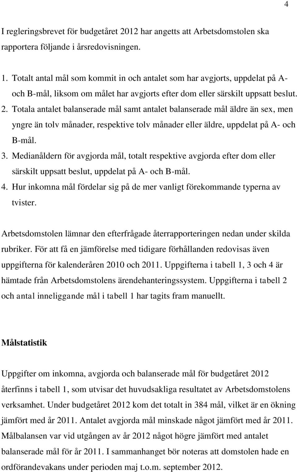 Totala antalet balanserade mål samt antalet balanserade mål äldre än sex, men yngre än tolv månader, respektive tolv månader eller äldre, uppdelat på A- och B-mål. 3.