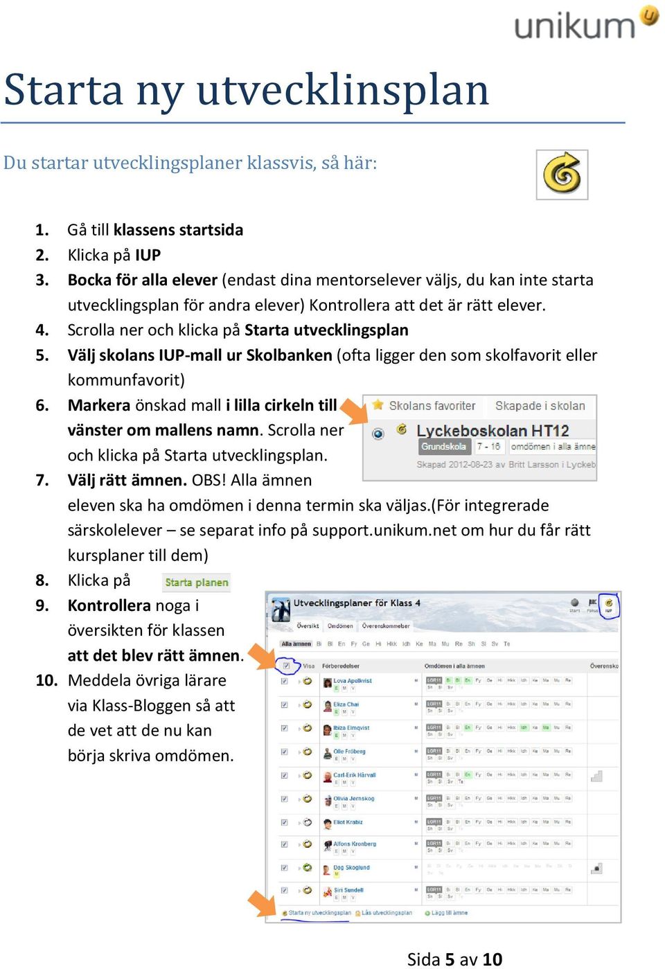 Välj skolans IUP-mall ur Skolbanken (ofta ligger den som skolfavorit eller kommunfavorit) 6. Markera önskad mall i lilla cirkeln till vänster om mallens namn.