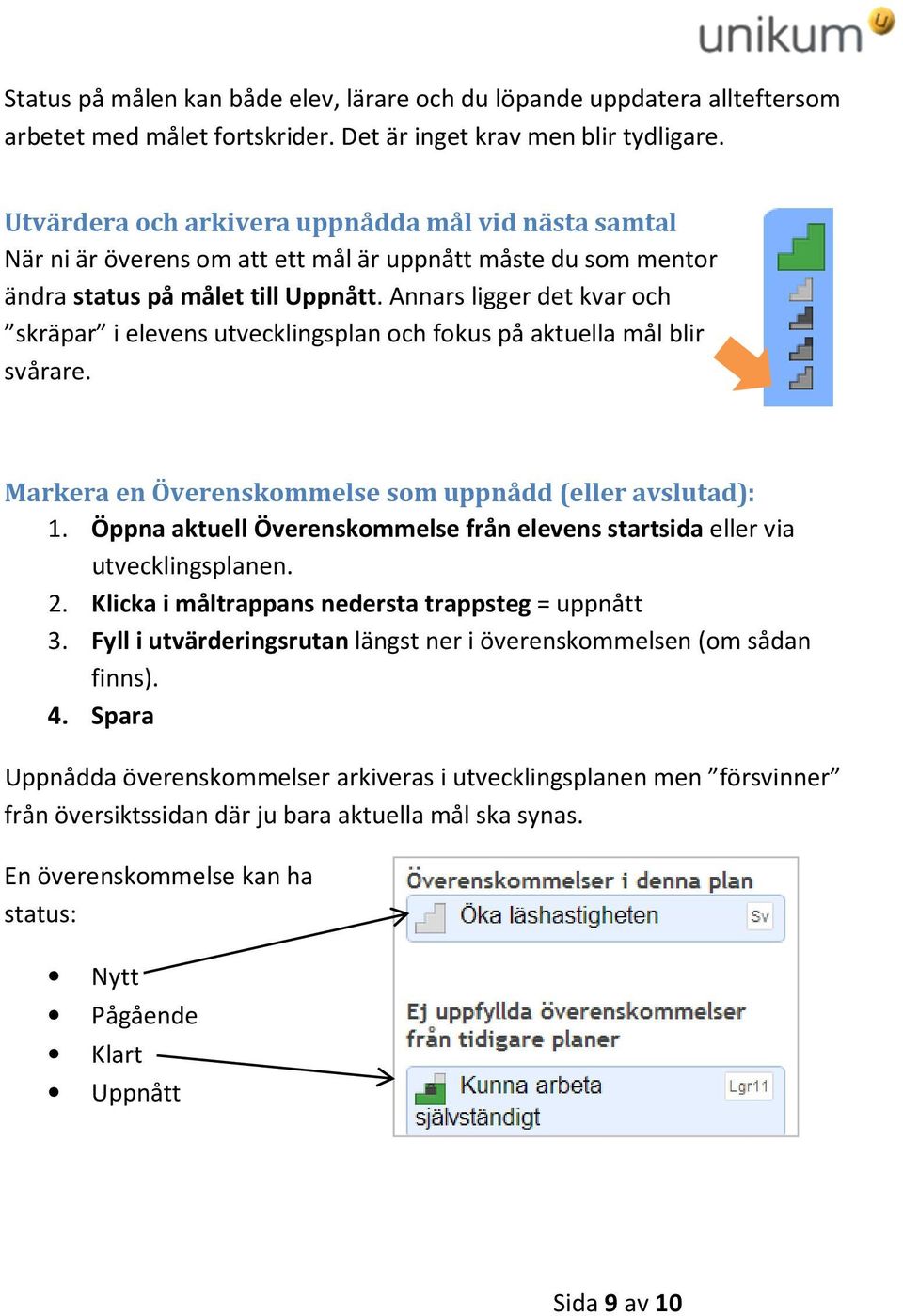 Annars ligger det kvar och skräpar i elevens utvecklingsplan och fokus på aktuella mål blir svårare. Markera en Överenskommelse som uppnådd (eller avslutad): 1.