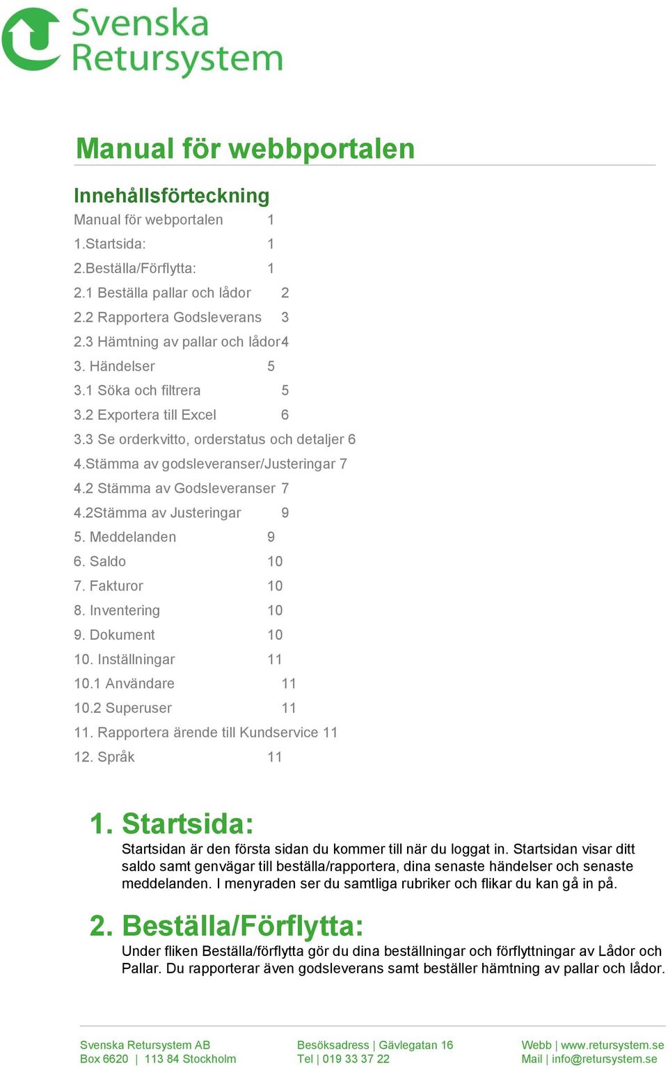 2 Stämma av Godsleveranser 7 4.2Stämma av Justeringar 9 5. Meddelanden 9 6. Saldo 10 7. Fakturor 10 8. Inventering 10 9. Dokument 10 10. Inställningar 11 10.1 Användare 11 10.2 Superuser 11 11.