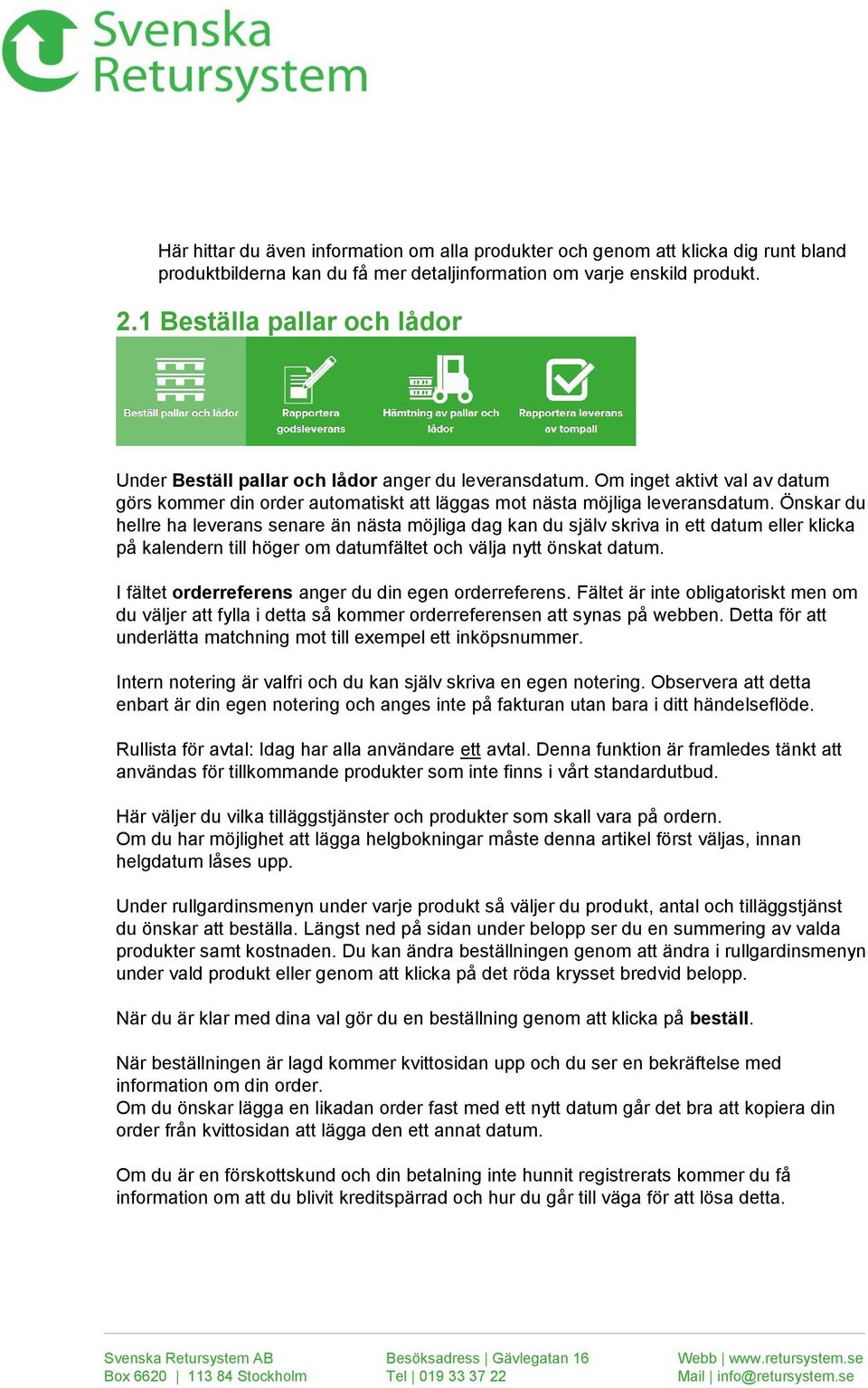 Önskar du hellre ha leverans senare än nästa möjliga dag kan du själv skriva in ett datum eller klicka på kalendern till höger om datumfältet och välja nytt önskat datum.