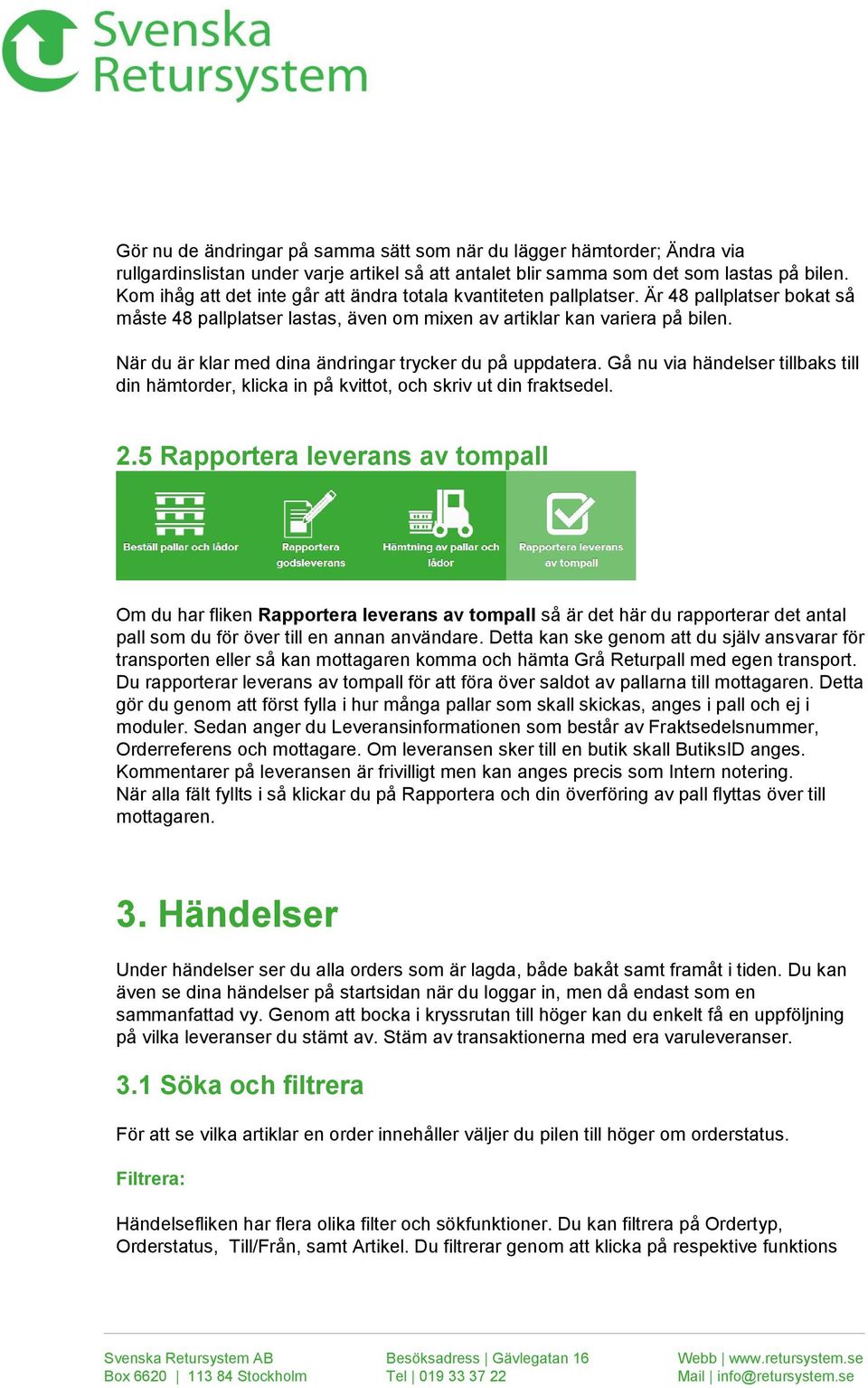 När du är klar med dina ändringar trycker du på uppdatera. Gå nu via händelser tillbaks till din hämtorder, klicka in på kvittot, och skriv ut din fraktsedel. 2.