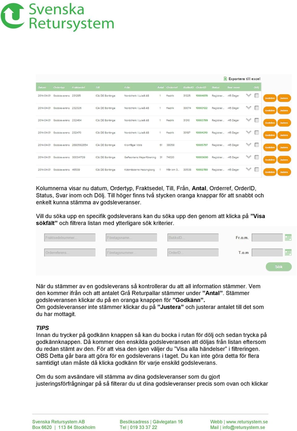 Vill du söka upp en specifik godsleverans kan du söka upp den genom att klicka på Visa sökfält och filtrera listan med ytterligare sök kriterier.