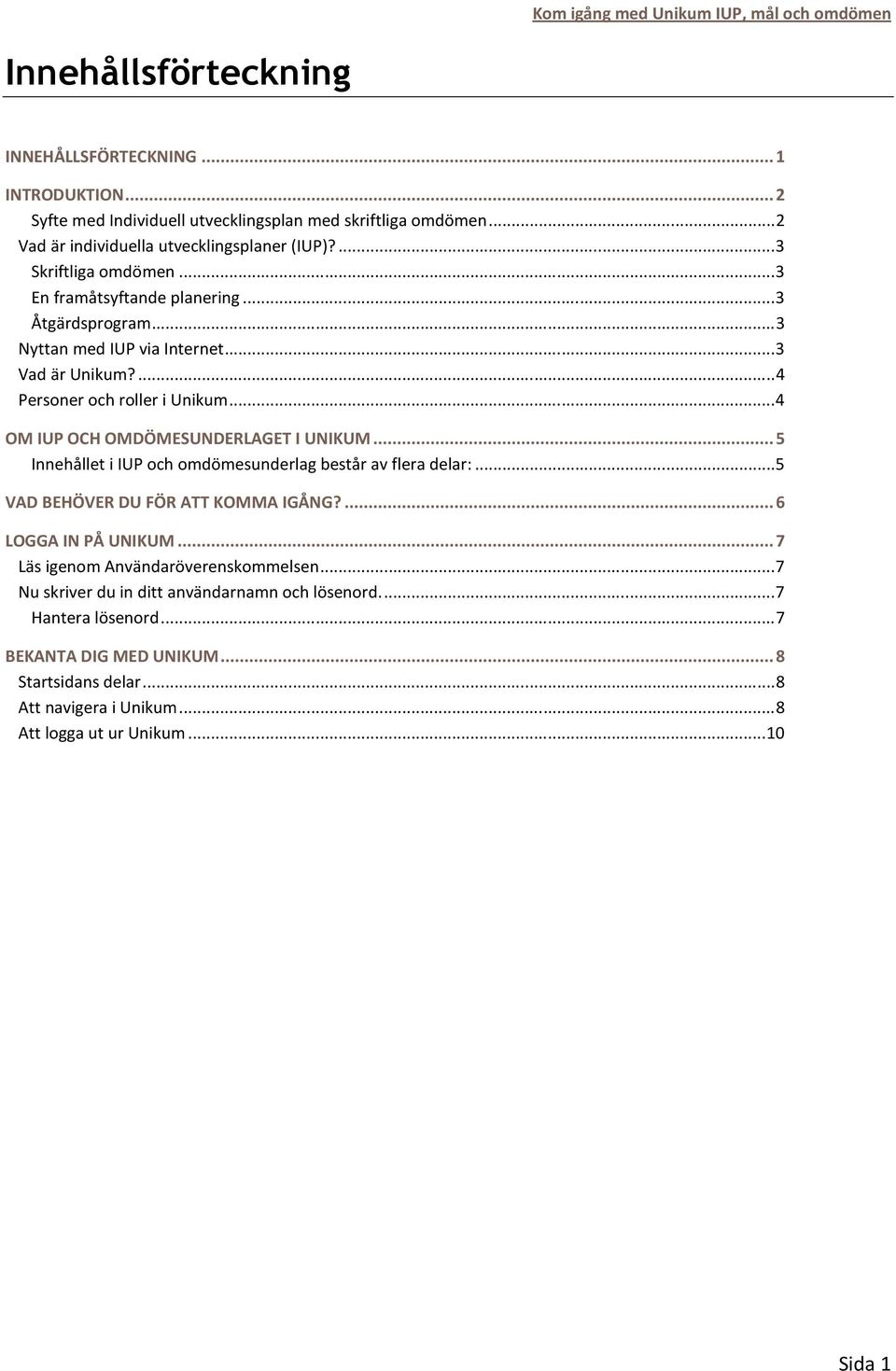 ... 4 Personer och roller i Unikum... 4 OM IUP OCH OMDÖMESUNDERLAGET I UNIKUM... 5 Innehållet i IUP och omdömesunderlag består av flera delar:... 5 VAD BEHÖVER DU FÖR ATT KOMMA IGÅNG?